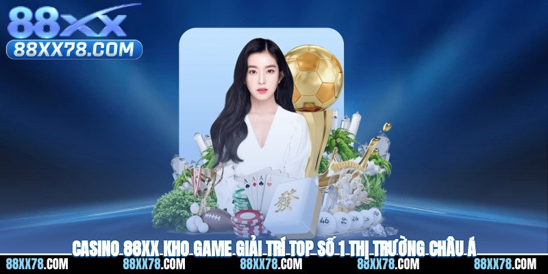 Casino 88XX – Kho Game Đỉnh Cao Top Số 1 Thị Trường Châu Á