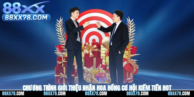 Chương Trình Giới Thiệu Nhận Hoa Hồng - Cơ Hội Kiếm Tiền