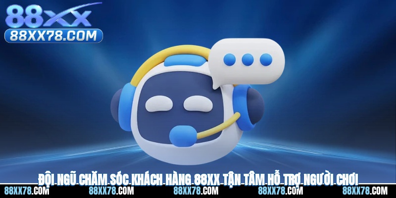 Đội ngũ chăm sóc khách hàng 88XX tận tâm hỗ trợ người chơi