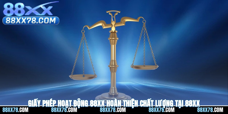Giấy Phép Hoạt Động 88XX – Hoàn Thiện Chất Lượng Tại 88XX
