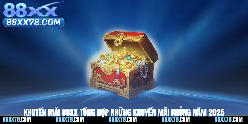 Khuyến Mãi 88XX - Tổng Hợp Những Khuyến Mãi Khủng HOT