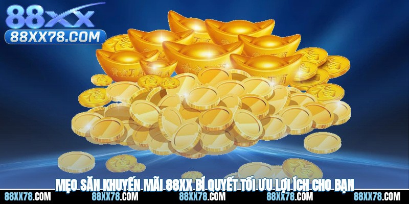 Mẹo Săn Khuyến Mãi 88XX - Bí Quyết Tối Ưu Lợi Ích Cho Bạn