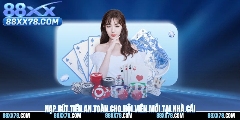 Nạp rút tiền an toàn cho hội viên mới tại nhà cái