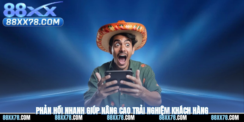 Phản hồi nhanh giúp nâng cao trải nghiệm khách hàng