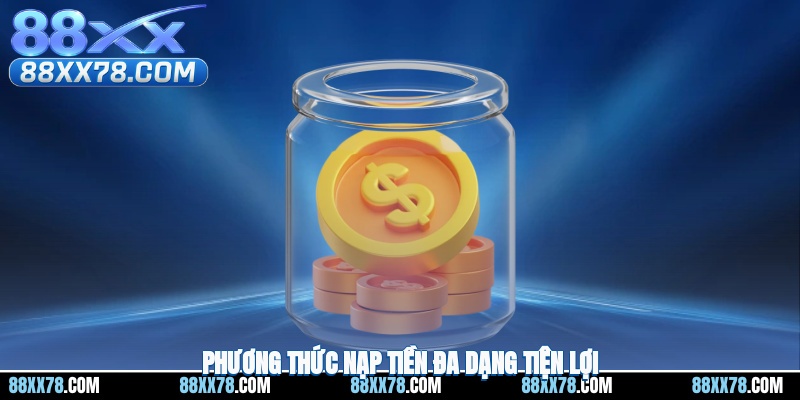 Phương thức nạp đa dạng, siêu tiện lợi