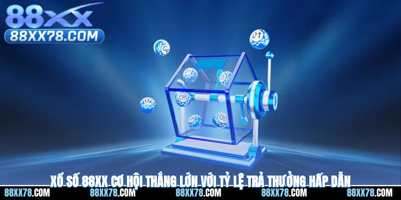Xổ Số 88XX – Cơ Hội Thắng Lớn Với Tỷ Lệ Trả Thưởng Lớn